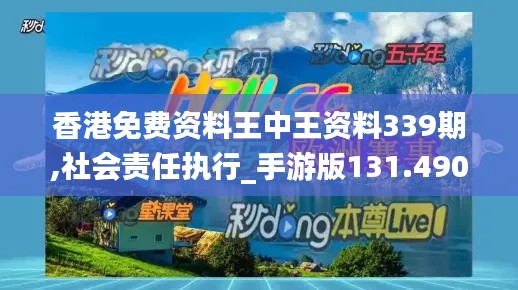 香港免费资料王中王资料339期,社会责任执行_手游版131.490-4