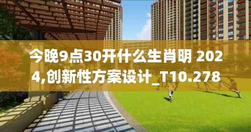 今晚9点30开什么生肖明 2024,创新性方案设计_T10.278