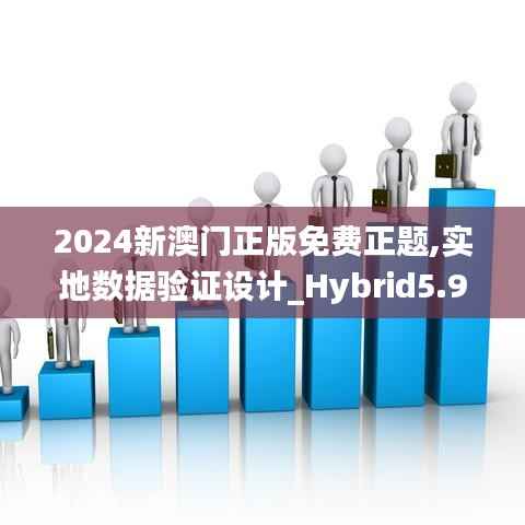 2024新澳门正版免费正题,实地数据验证设计_Hybrid5.949