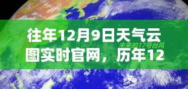 历年与实时天气云图深度解析,12月9日天气云图的观测价值与观点阐述