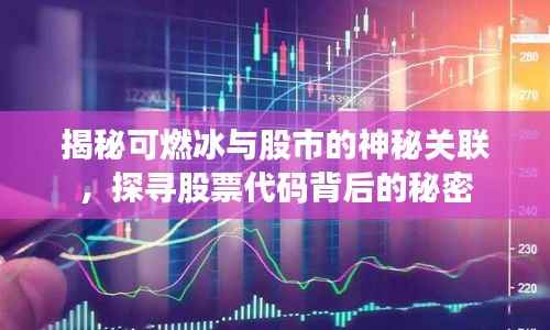 揭秘可燃冰与股市的神秘关联,探寻股票代码背后的秘密