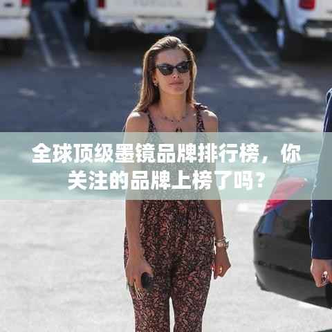 全球顶级墨镜品牌排行榜,你关注的品牌上榜了吗?