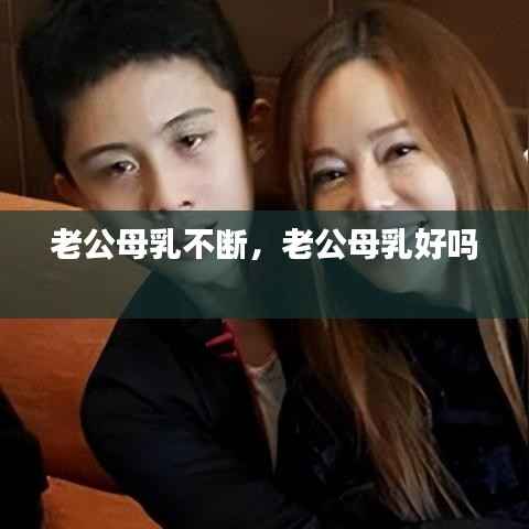 老公母乳不断,老公母乳好吗
