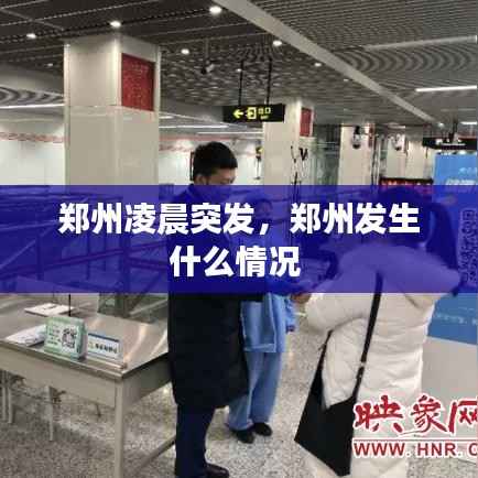 郑州凌晨突发,郑州发生什么情况