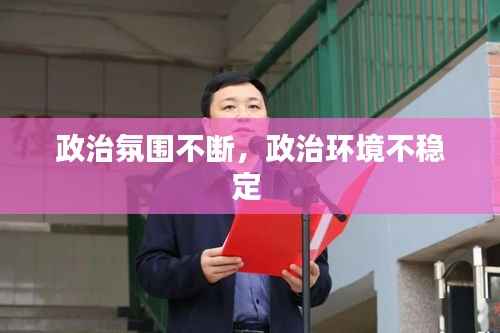 政治氛围不断,政治环境不稳定