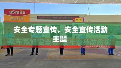 安全专题宣传,安全宣传活动主题