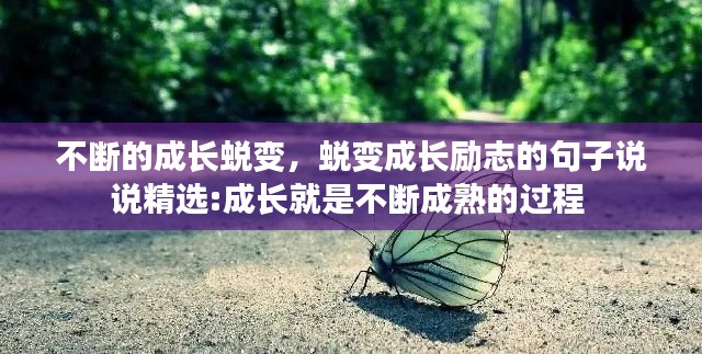 不断的成长蜕变，蜕变成长励志的句子说说精选:成长就是不断成熟的过程 