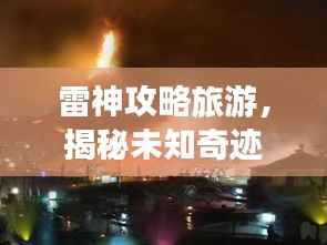 雷神攻略旅游,揭秘未知奇迹之旅的奥秘