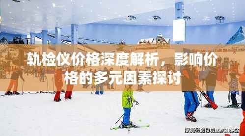 轨检仪价格深度解析,影响价格的多元因素探讨