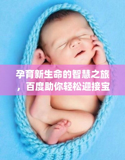 孕育新生命的智慧之旅，百度助你轻松迎接宝宝诞生